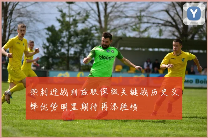 热刺迎战利兹联保级关键战历史交锋优势明显期待再添胜绩