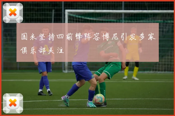 国米坚持四前锋阵容博尼引发多家俱乐部关注