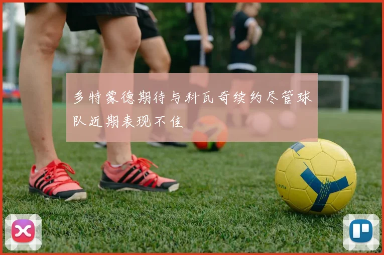 多特蒙德期待与科瓦奇续约尽管球队近期表现不佳